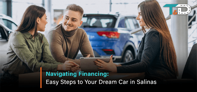 Navigating Financing: Easy Steps to Your Dream Car in Salinas