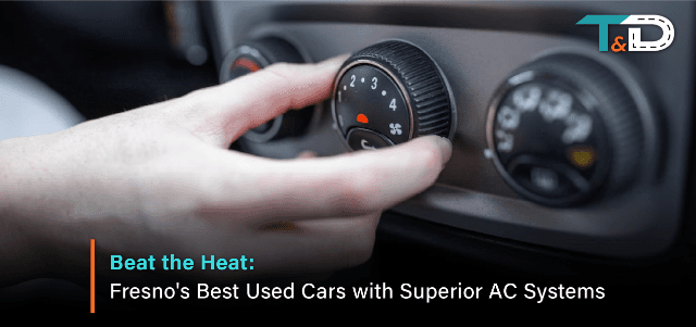 Beat the Heat: Fresno's Best Used Cars with Superior AC Systems