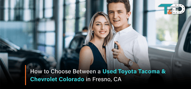 How to Choose Between a Used Toyota Tacoma and Chevrolet Colorado in Fresno, CA